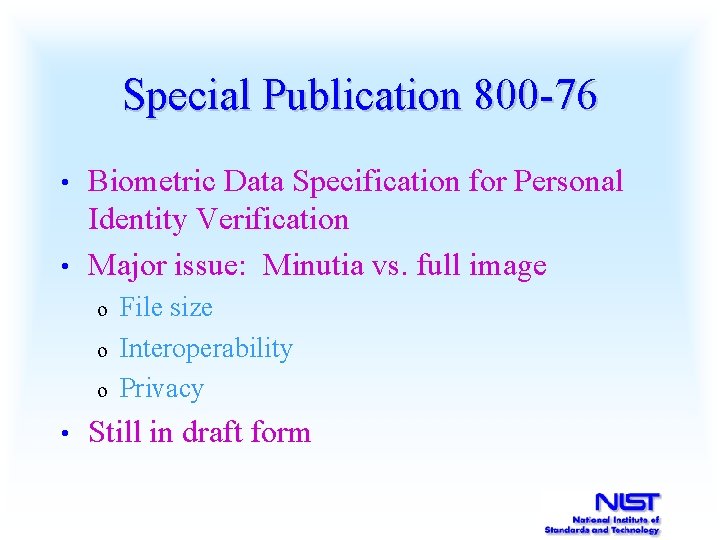 Special Publication 800 -76 Biometric Data Specification for Personal Identity Verification • Major issue: