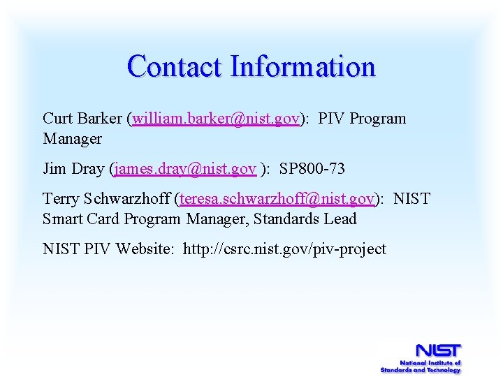 Contact Information Curt Barker (william. barker@nist. gov): PIV Program Manager Jim Dray (james. dray@nist.