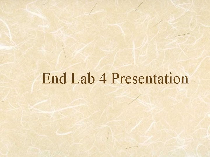 End Lab 4 Presentation. 