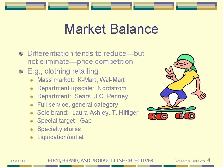 Market Balance Differentiation tends to reduce—but not eliminate—price competition E. g. , clothing retailing