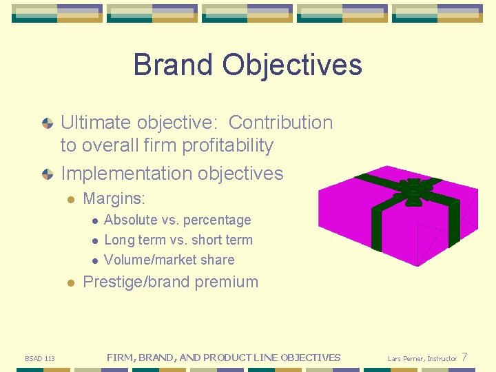 Brand Objectives Ultimate objective: Contribution to overall firm profitability Implementation objectives l Margins: l