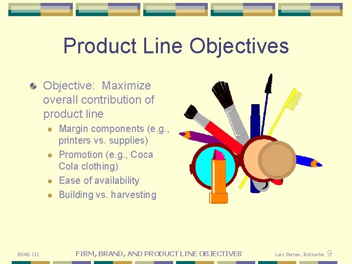 Product Line Objectives Objective: Maximize overall contribution of product line l l BSAD 113