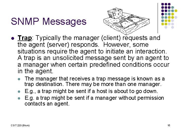 SNMP Messages l Trap: Typically the manager (client) requests and the agent (server) responds.