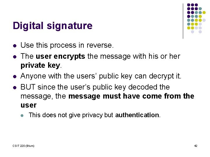 Digital signature l l Use this process in reverse. The user encrypts the message