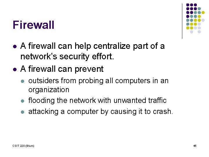 Firewall l l A firewall can help centralize part of a network’s security effort.