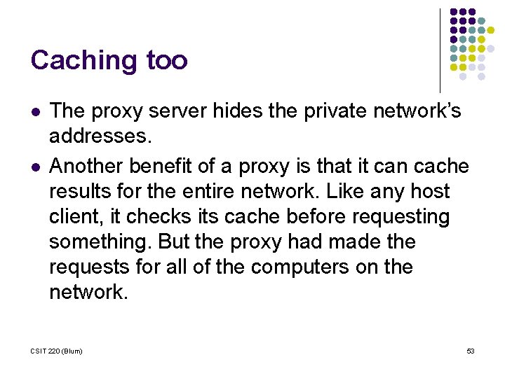 Caching too l l The proxy server hides the private network’s addresses. Another benefit