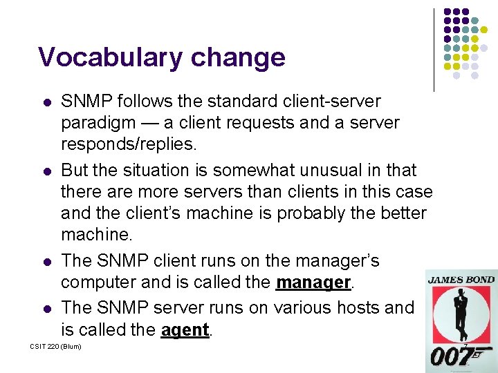 Vocabulary change l l SNMP follows the standard client-server paradigm — a client requests