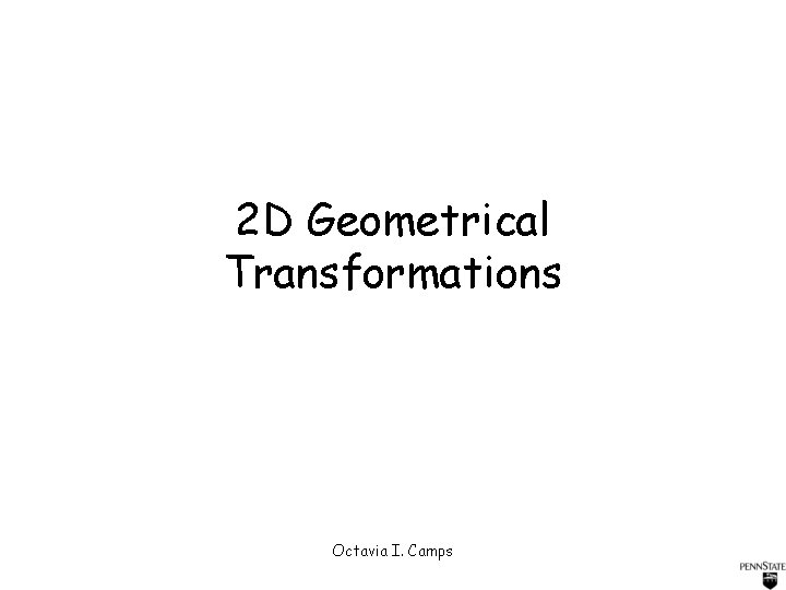2 D Geometrical Transformations Octavia I. Camps 