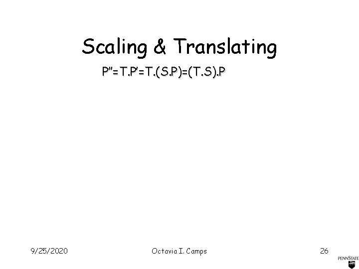 Scaling & Translating P’’=T. P’=T. (S. P)=(T. S). P 9/25/2020 Octavia I. Camps 26