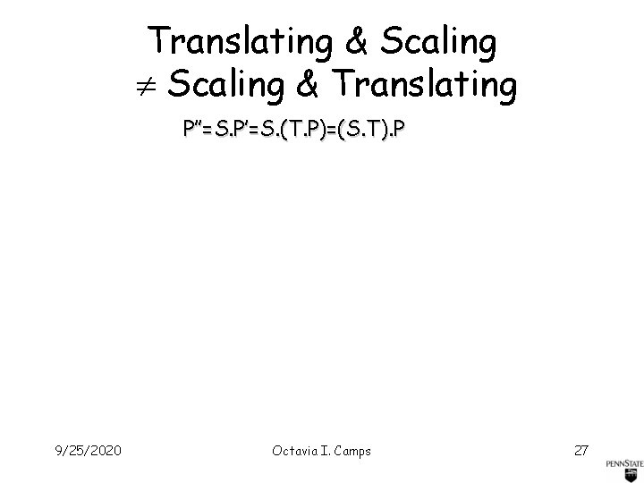Translating & Scaling & Translating P’’=S. P’=S. (T. P)=(S. T). P 9/25/2020 Octavia I.
