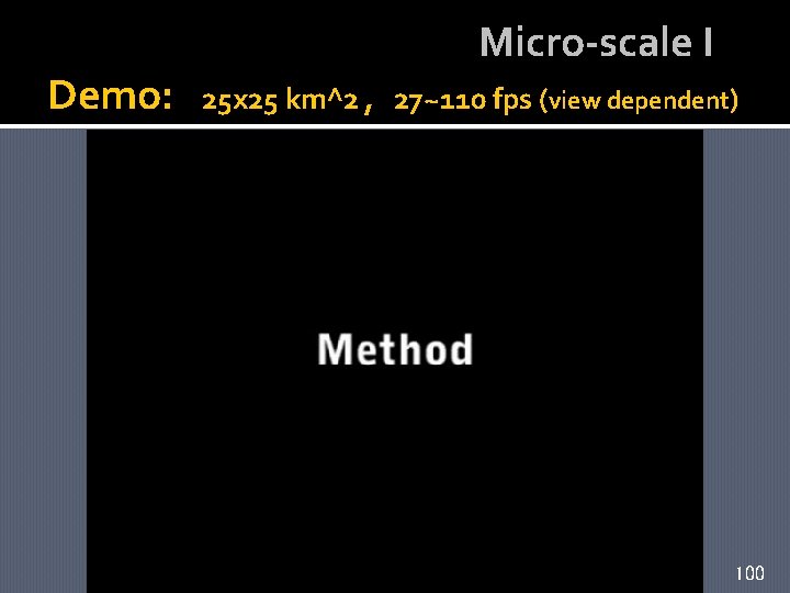 Demo: Micro-scale I 25 x 25 km^2 , 27~110 fps (view dependent) 100 