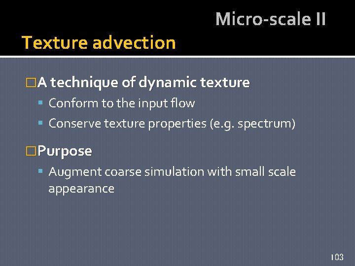 Texture advection Micro-scale II �A technique of dynamic texture Conform to the input flow