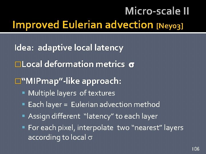 Micro-scale II Improved Eulerian advection [Ney 03] Idea: adaptive local latency �Local deformation metrics