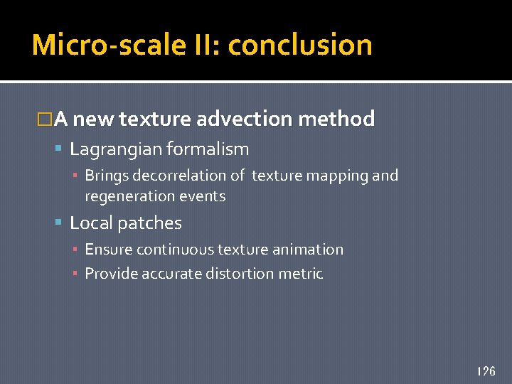 Micro-scale II: conclusion �A new texture advection method Lagrangian formalism ▪ Brings decorrelation of