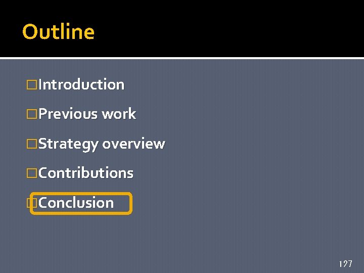 Outline �Introduction �Previous work �Strategy overview �Contributions �Conclusion 127 