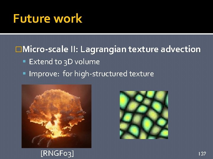 Future work �Micro-scale II: Lagrangian texture advection Extend to 3 D volume Improve: for