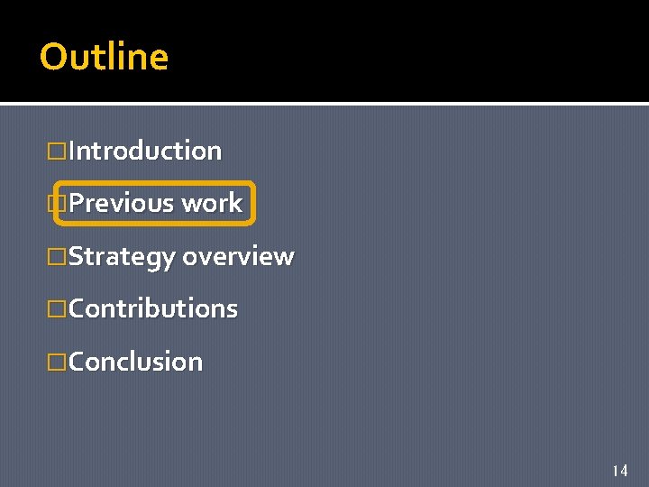 Outline �Introduction �Previous work �Strategy overview �Contributions �Conclusion 14 