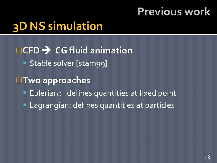 3 D NS simulation �CFD Previous work CG fluid animation Stable solver [stam 99]