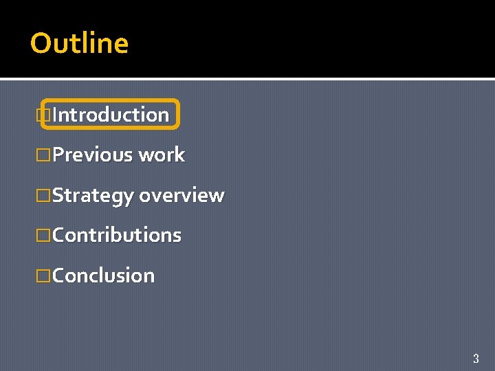 Outline �Introduction �Previous work �Strategy overview �Contributions �Conclusion 3 