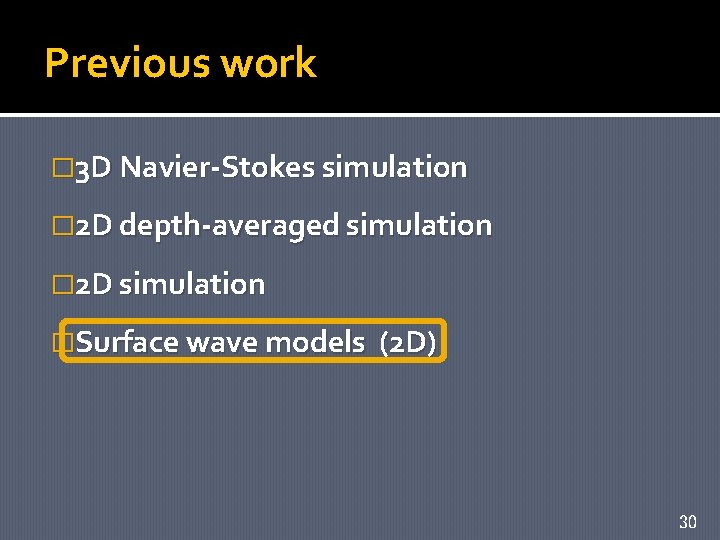Previous work � 3 D Navier-Stokes simulation � 2 D depth-averaged simulation � 2