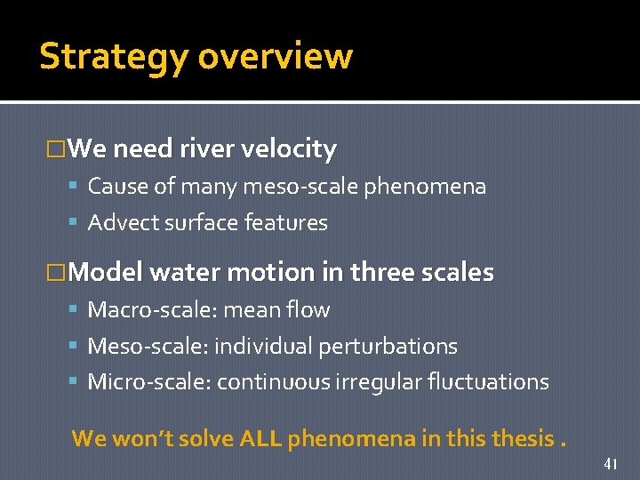 Strategy overview �We need river velocity Cause of many meso-scale phenomena Advect surface features