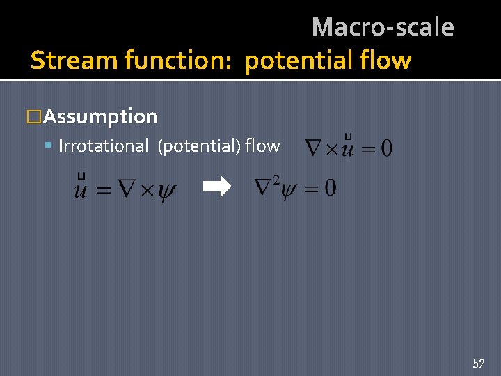 Macro-scale Stream function: potential flow �Assumption Irrotational (potential) flow 52 