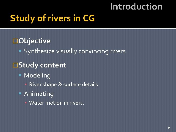 Study of rivers in CG Introduction �Objective Synthesize visually convincing rivers �Study content Modeling
