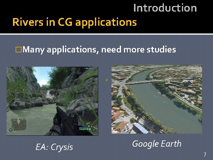 Introduction Rivers in CG applications �Many applications, need more studies EA: Crysis Google Earth