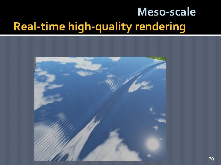 Meso-scale Real-time high-quality rendering 79 