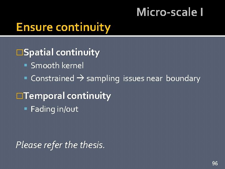 Ensure continuity Micro-scale I �Spatial continuity Smooth kernel Constrained sampling issues near boundary �Temporal