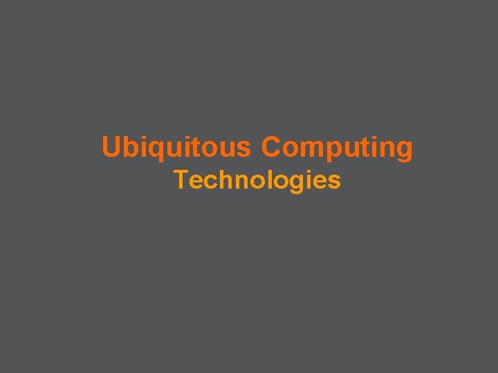 Ubiquitous Computing Technologies 