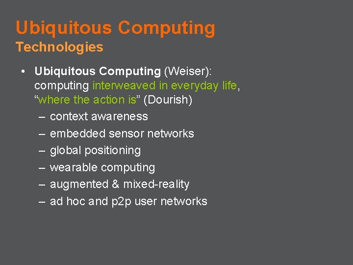 Ubiquitous Computing Technologies • Ubiquitous Computing (Weiser): computing interweaved in everyday life, “where the
