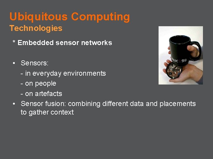 Ubiquitous Computing Technologies * Embedded sensor networks • Sensors: - in everyday environments -