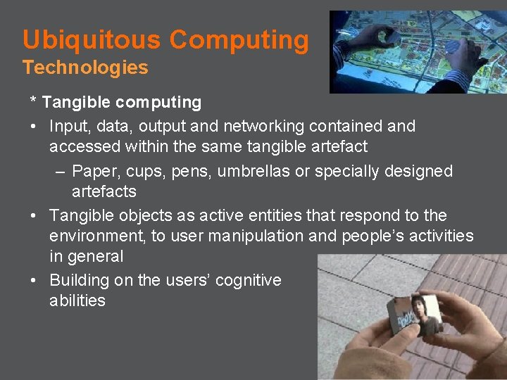 Ubiquitous Computing Technologies * Tangible computing • Input, data, output and networking contained and