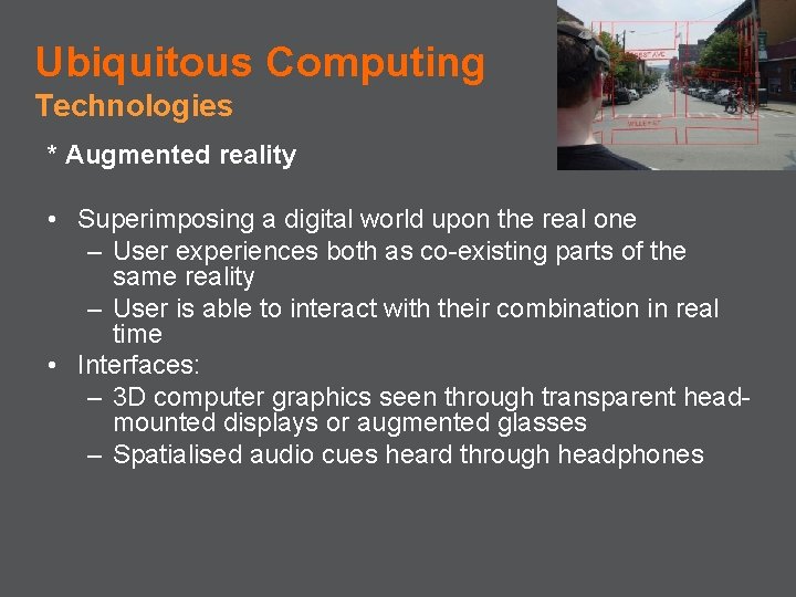 Ubiquitous Computing Technologies * Augmented reality • Superimposing a digital world upon the real