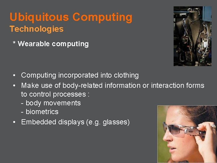 Ubiquitous Computing Technologies * Wearable computing • Computing incorporated into clothing • Make use