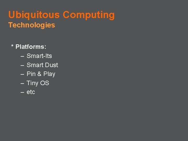 Ubiquitous Computing Technologies * Platforms: – Smart-Its – Smart Dust – Pin & Play