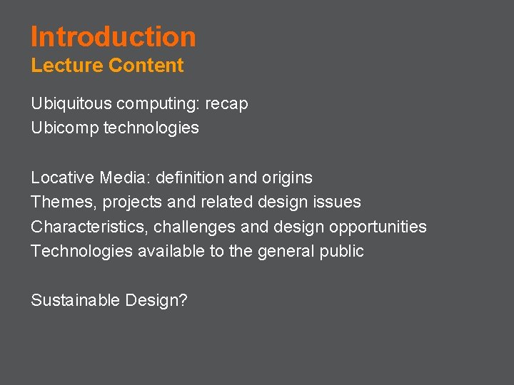 Introduction Lecture Content Ubiquitous computing: recap Ubicomp technologies Locative Media: definition and origins Themes,