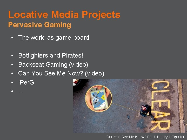 Locative Media Projects Pervasive Gaming • The world as game-board • • • Botfighters