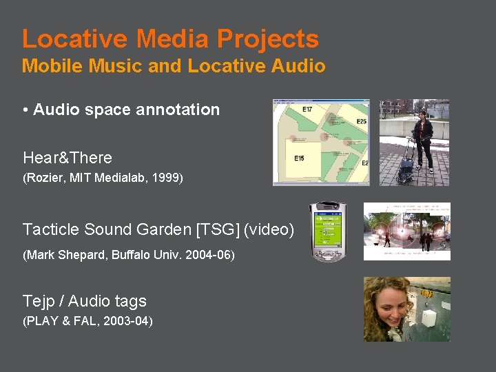 Locative Media Projects Mobile Music and Locative Audio • Audio space annotation Hear&There (Rozier,
