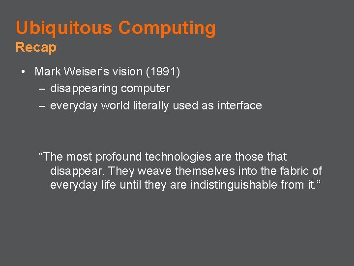 Ubiquitous Computing Recap • Mark Weiser’s vision (1991) – disappearing computer – everyday world