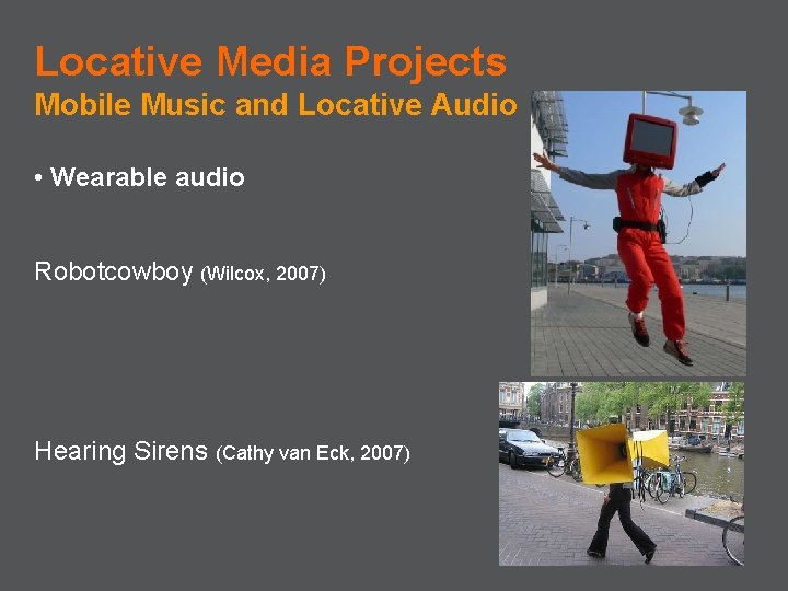 Locative Media Projects Mobile Music and Locative Audio • Wearable audio Robotcowboy (Wilcox, 2007)