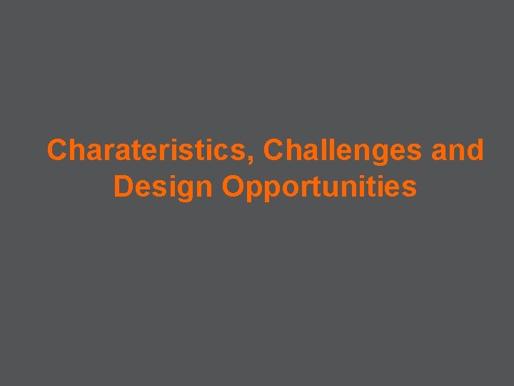 Charateristics, Challenges and Design Opportunities 