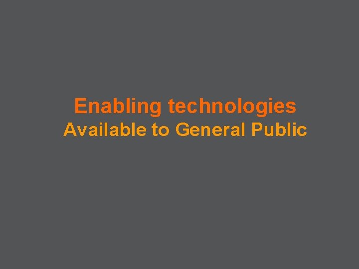 Enabling technologies Available to General Public 