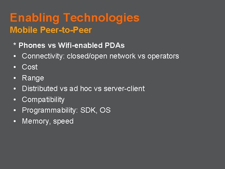 Enabling Technologies Mobile Peer-to-Peer * Phones vs Wifi-enabled PDAs • Connectivity: closed/open network vs