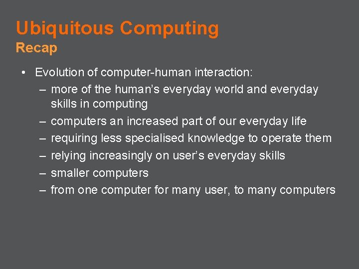 Ubiquitous Computing Recap • Evolution of computer-human interaction: – more of the human’s everyday