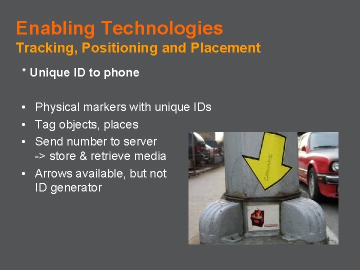 Enabling Technologies Tracking, Positioning and Placement * Unique ID to phone • Physical markers