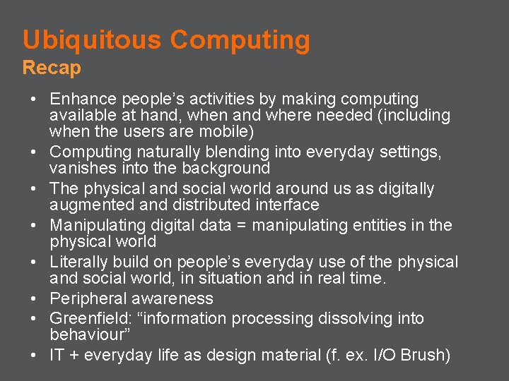 Ubiquitous Computing Recap • Enhance people’s activities by making computing available at hand, when