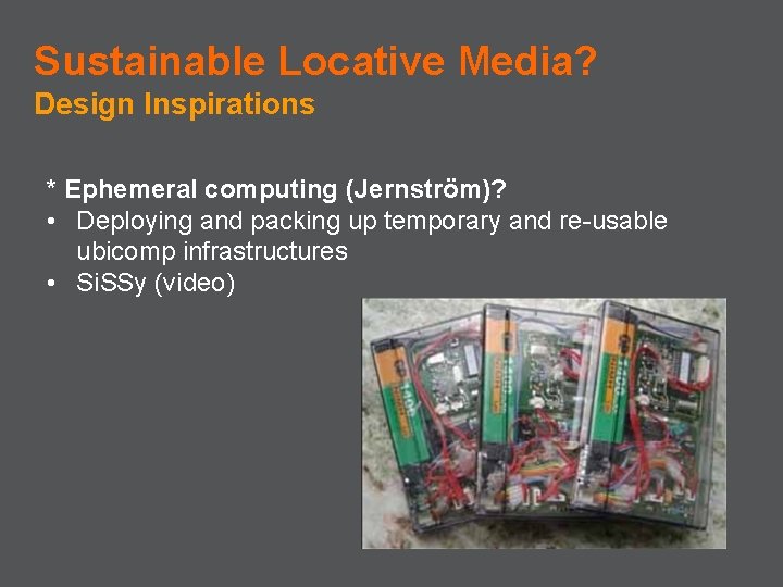 Sustainable Locative Media? Design Inspirations * Ephemeral computing (Jernström)? • Deploying and packing up