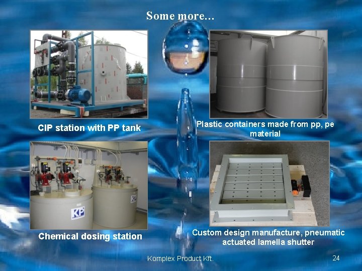 Some more… CIP station with PP tank Chemical dosing station Plastic containers made from